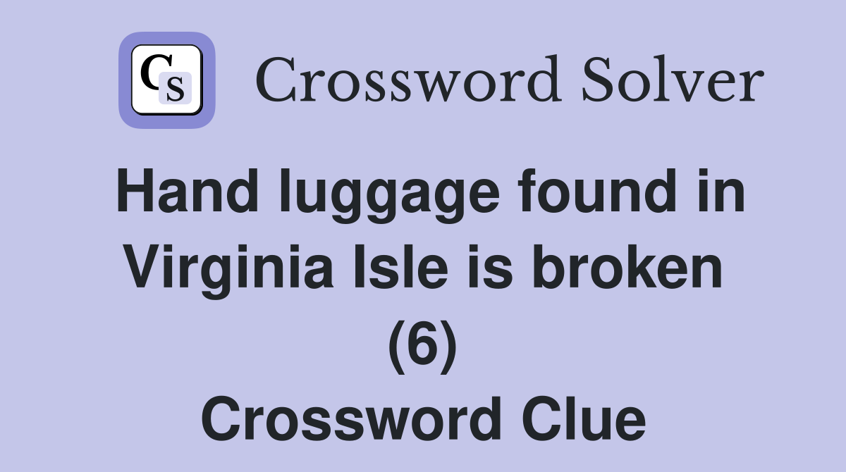 Hand luggage found in Virginia Isle is broken (6) Crossword Clue